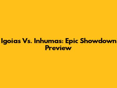 Igoias Vs. Inhumas: Epic Showdown Preview