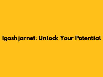 Igoshjarnet: Unlock Your Potential