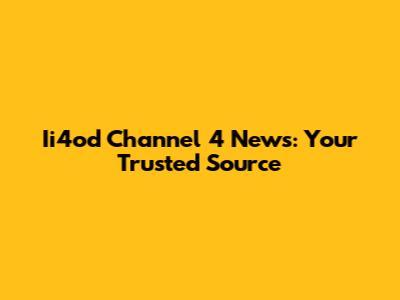 Ii4od Channel 4 News: Your Trusted Source