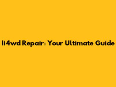 Ii4wd Repair: Your Ultimate Guide