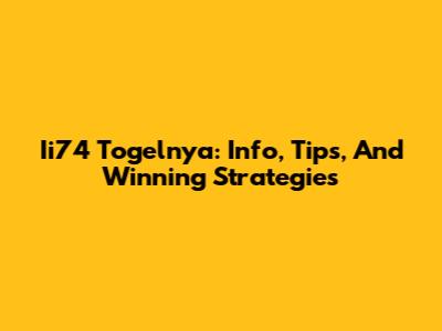 Ii74 Togelnya: Info, Tips, And Winning Strategies