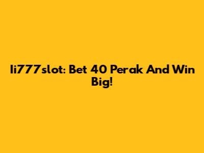 Ii777slot: Bet 40 Perak And Win Big!