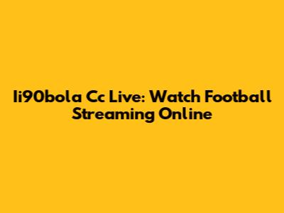 Ii90bola Cc Live: Watch Football Streaming Online