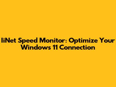 IiNet Speed Monitor: Optimize Your Windows 11 Connection