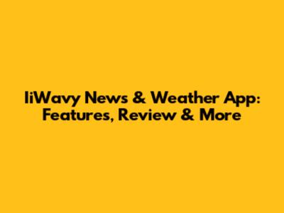 IiWavy News & Weather App: Features, Review & More