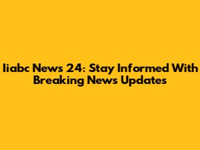 Iiabc News 24: Stay Informed With Breaking News Updates