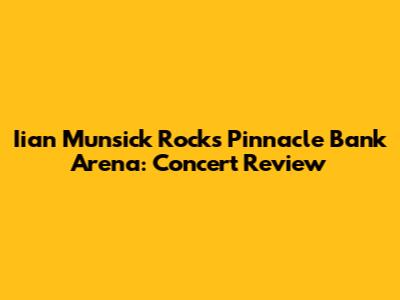 Iian Munsick Rocks Pinnacle Bank Arena: Concert Review