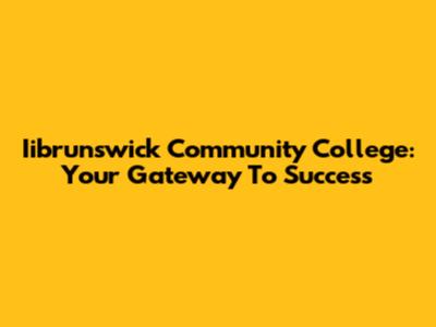 Iibrunswick Community College: Your Gateway To Success