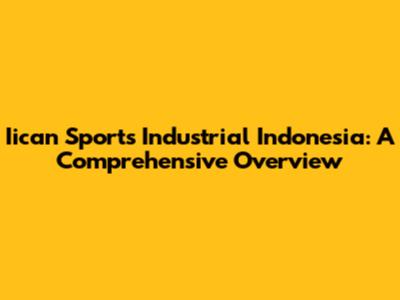 Iican Sports Industrial Indonesia: A Comprehensive Overview