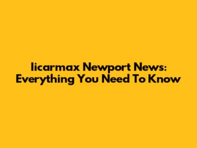 Iicarmax Newport News: Everything You Need To Know