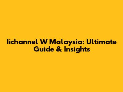 Iichannel W Malaysia: Ultimate Guide & Insights
