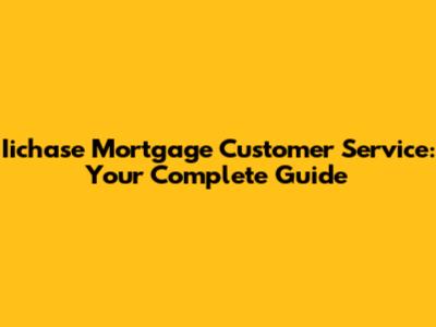 Iichase Mortgage Customer Service: Your Complete Guide