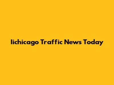 Iichicago Traffic News Today