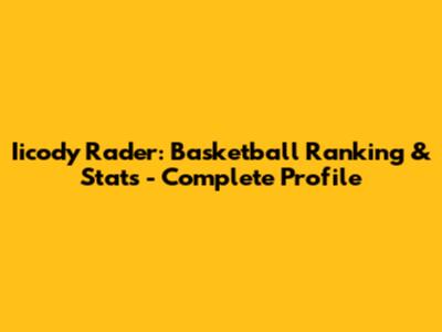 Iicody Rader: Basketball Ranking & Stats - Complete Profile