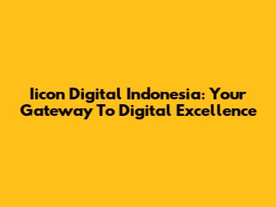 Iicon Digital Indonesia: Your Gateway To Digital Excellence