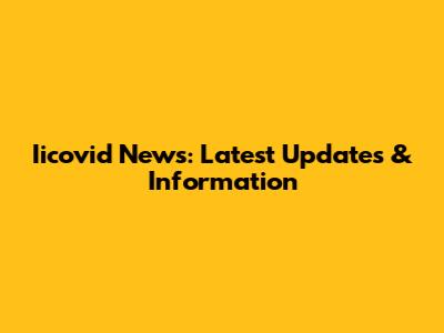Iicovid News: Latest Updates & Information