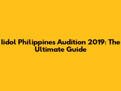 Iidol Philippines Audition 2019: The Ultimate Guide