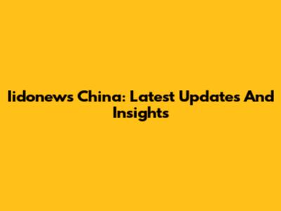 Iidonews China: Latest Updates And Insights