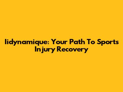 Iidynamique: Your Path To Sports Injury Recovery