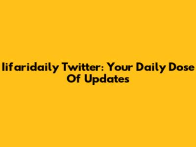 Iifaridaily Twitter: Your Daily Dose Of Updates