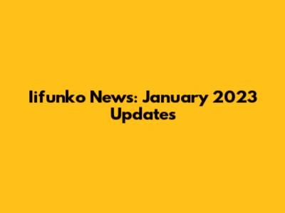 Iifunko News: January 2023 Updates