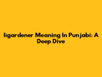 Iigardener Meaning In Punjabi: A Deep Dive