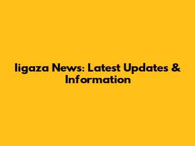 Iigaza News: Latest Updates & Information