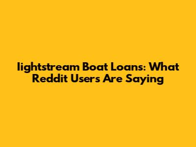 Iightstream Boat Loans: What Reddit Users Are Saying