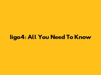 Iigo4: All You Need To Know