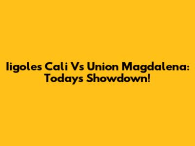 Iigoles Cali Vs Union Magdalena: Today's Showdown!