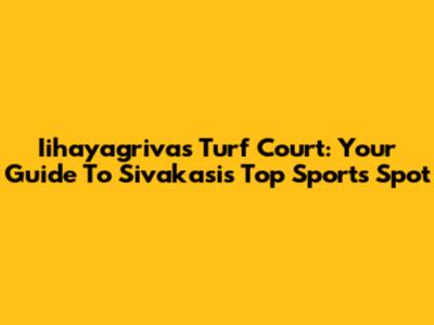Iihayagrivas Turf Court: Your Guide To Sivakasi's Top Sports Spot