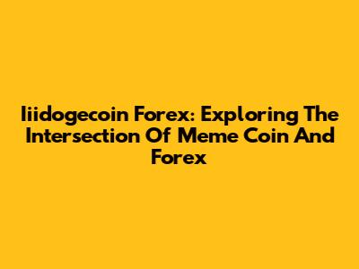 Iiidogecoin Forex: Exploring The Intersection Of Meme Coin And Forex