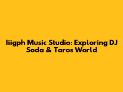 Iiigph Music Studio: Exploring DJ Soda & Taro's World