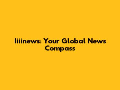 Iiiinews: Your Global News Compass