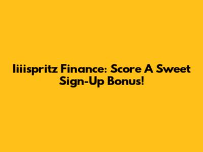 Iiiispritz Finance: Score A Sweet Sign-Up Bonus!