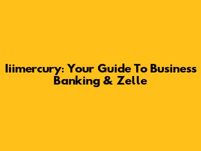 Iiimercury: Your Guide To Business Banking & Zelle
