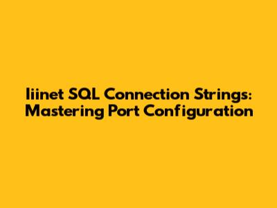 Iiinet SQL Connection Strings: Mastering Port Configuration