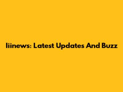 Iiinews: Latest Updates And Buzz