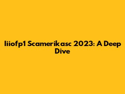 Iiiofp1 Scamerikasc 2023: A Deep Dive