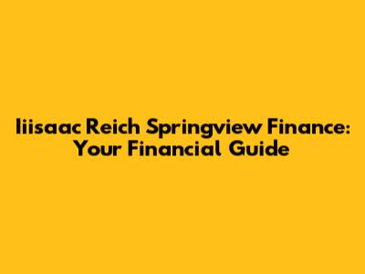 Iiisaac Reich Springview Finance: Your Financial Guide