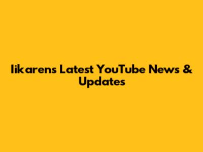 Iikaren's Latest YouTube News & Updates
