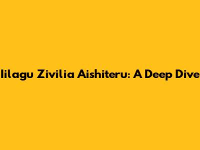 Iilagu Zivilia Aishiteru: A Deep Dive