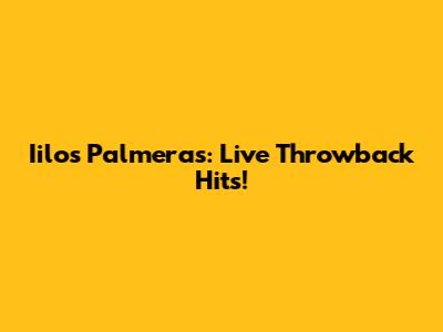 Iilos Palmeras: Live Throwback Hits!