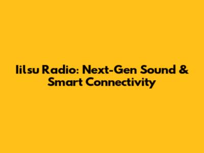 Iilsu Radio: Next-Gen Sound & Smart Connectivity