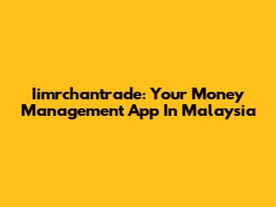 Iimrchantrade: Your Money Management App In Malaysia