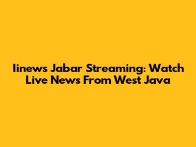 Iinews Jabar Streaming: Watch Live News From West Java