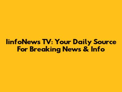 IinfoNews TV: Your Daily Source For Breaking News & Info