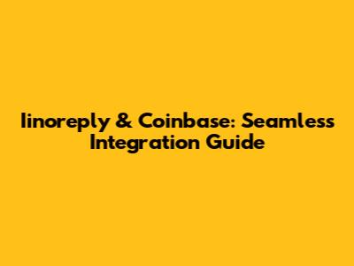 Iinoreply & Coinbase: Seamless Integration Guide