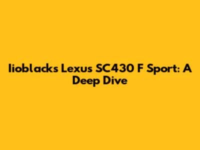 Iioblack's Lexus SC430 F Sport: A Deep Dive