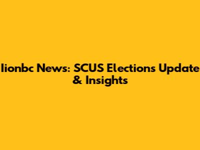 Iionbc News: SCUS Elections Update & Insights